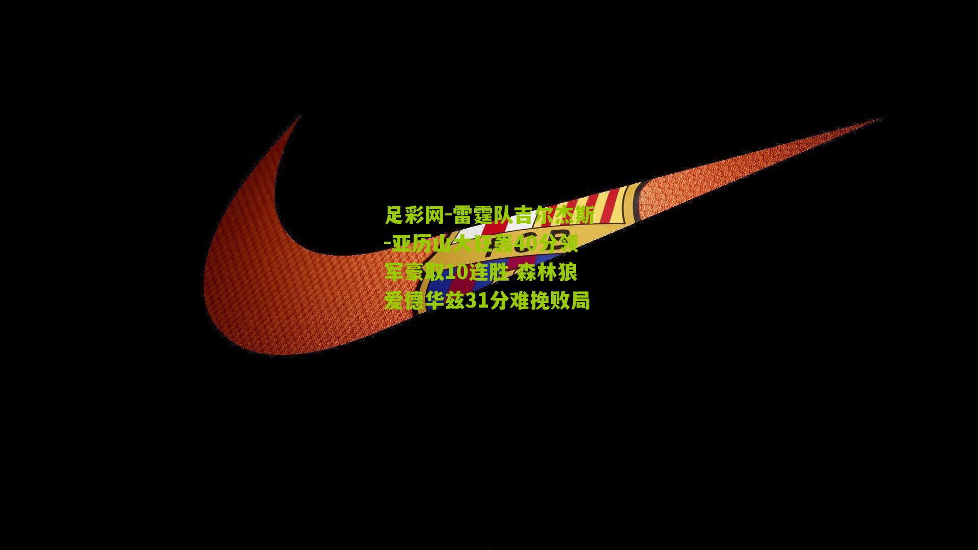 雷霆队吉尔杰斯-亚历山大狂轰40分领军豪取10连胜 森林狼爱德华兹31分难挽败局