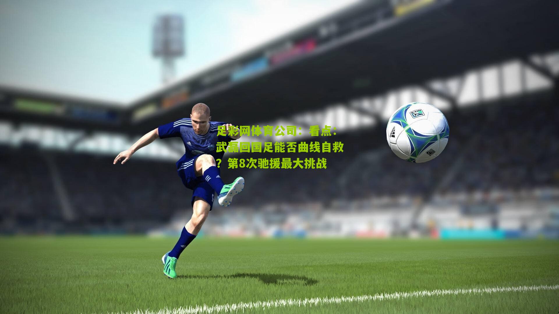 看点：武磊回国足能否曲线自救？第8次驰援最大挑战
