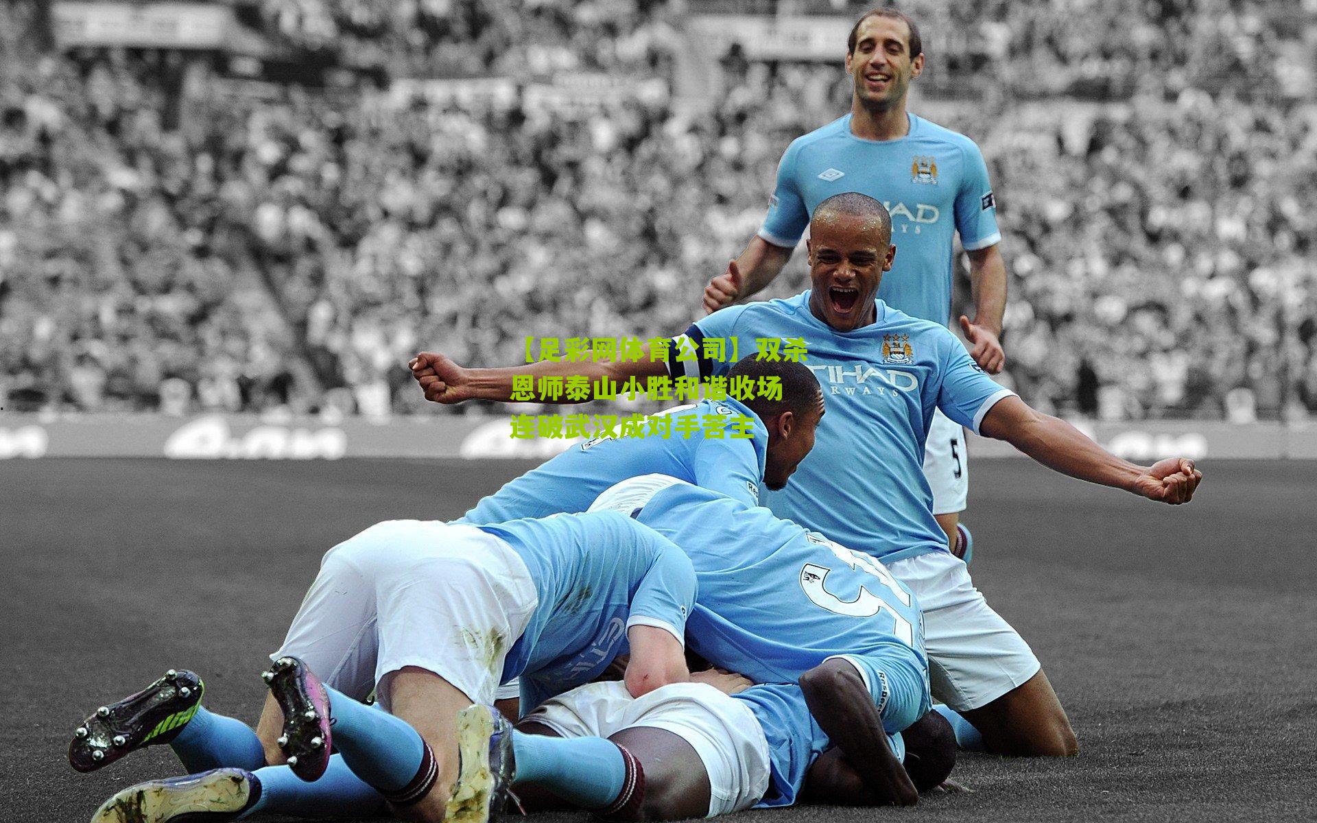 双杀恩师泰山小胜和谐收场 连破武汉成对手苦主